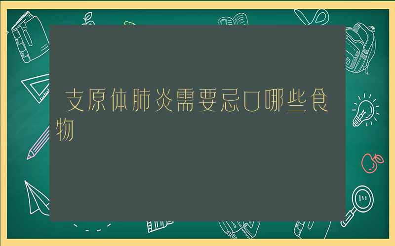 支原体肺炎需要忌口哪些食物